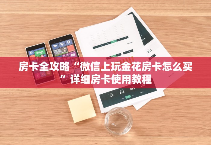 房卡全攻略“微信上玩金花房卡怎么买	”详细房卡使用教程