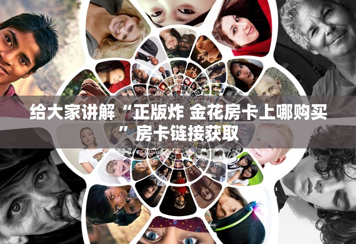 给大家普及“微信炸 金花链接房卡在哪里买”详细介绍房卡使用方式