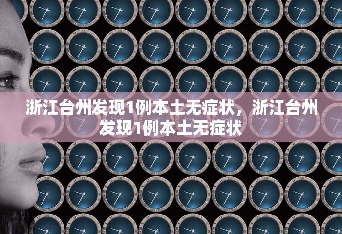 浙江台州发现1例本土无症状，浙江台州发现1例本土无症状