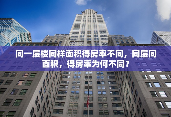 同一层楼同样面积得房率不同，同层同面积，得房率为何不同？