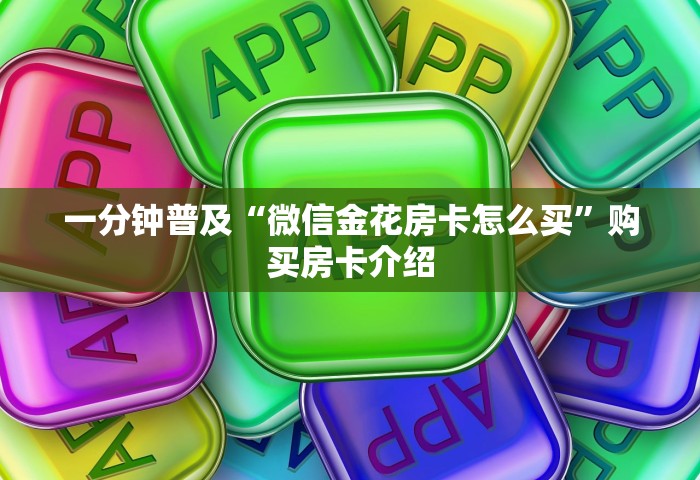 一分钟普及“微信金花房卡怎么买”购买房卡介绍