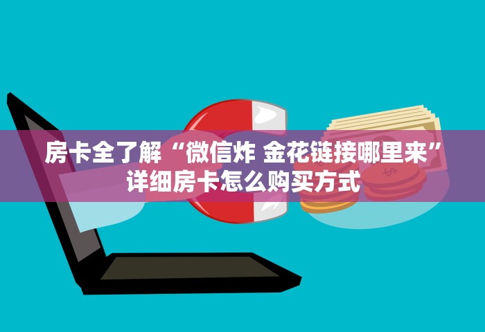 房卡全了解“微信炸 金花链接哪里来	”详细房卡怎么购买方式