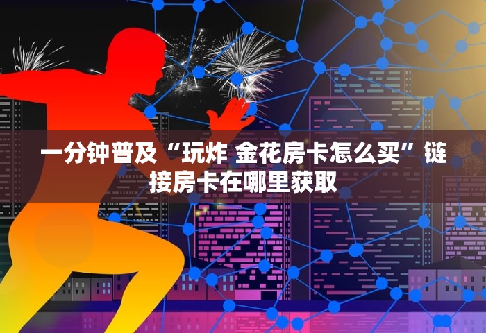 给大家普及“微信开房间链接房卡在哪充值”购买房卡介绍