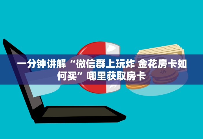 一分钟讲解“微信群上玩炸 金花房卡如何买	”哪里获取房卡