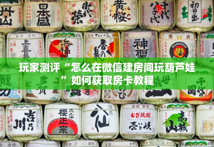 玩家测评“怎么在微信建房间玩葫芦娃	”如何获取房卡教程