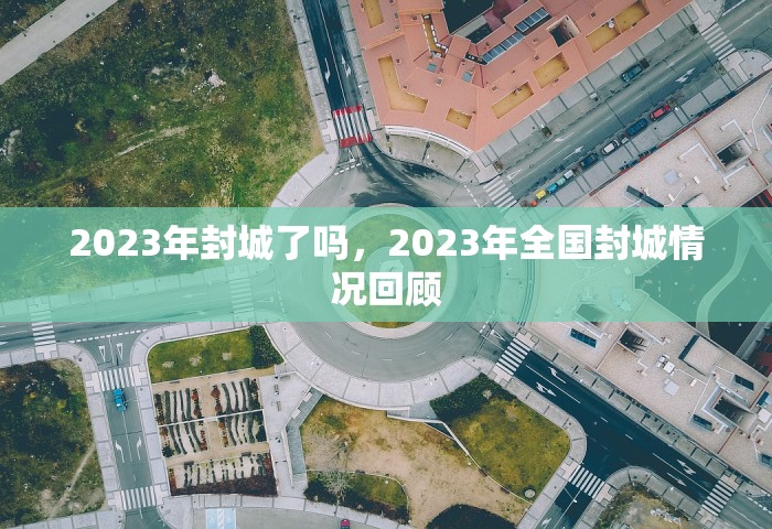 2023年封城了吗，2023年全国封城情况回顾