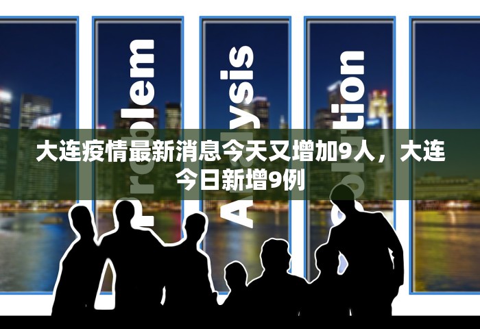 大连疫情最新消息今天又增加9人，大连今日新增9例