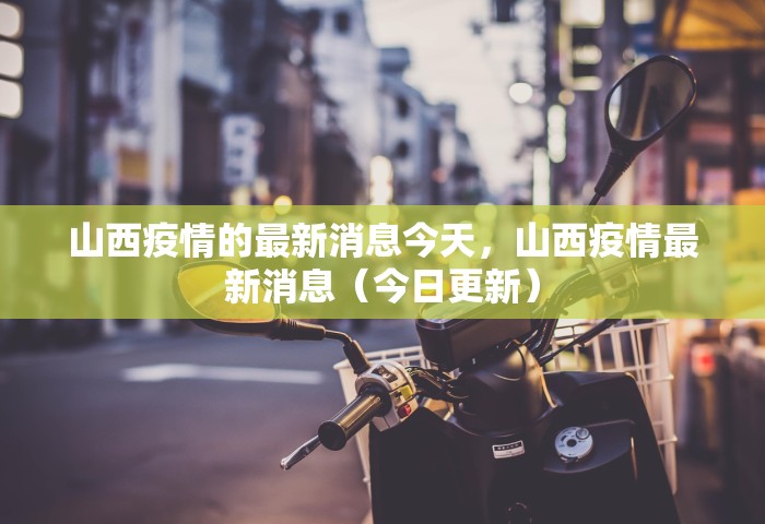 山西疫情的最新消息今天，山西疫情最新消息（今日更新）
