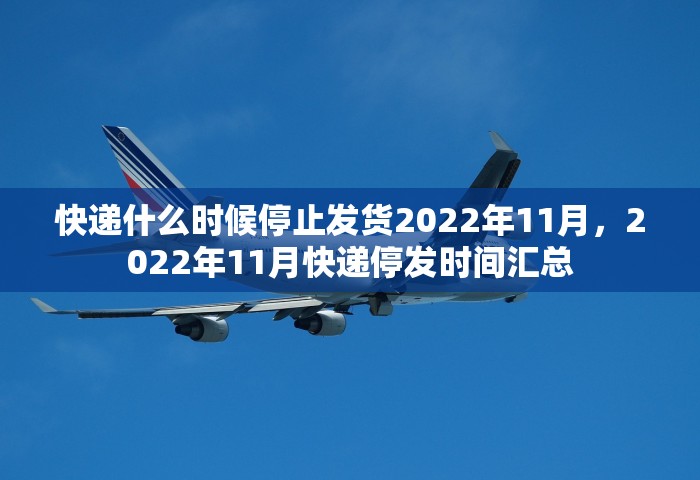 快递什么时候停止发货2022年11月，2022年11月快递停发时间汇总