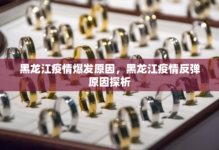 黑龙江疫情爆发原因，黑龙江疫情反弹原因探析