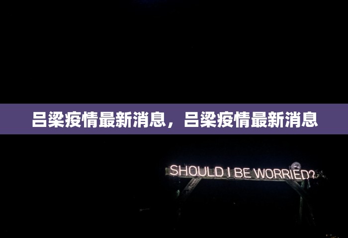 吕梁疫情最新消息	，吕梁疫情最新消息