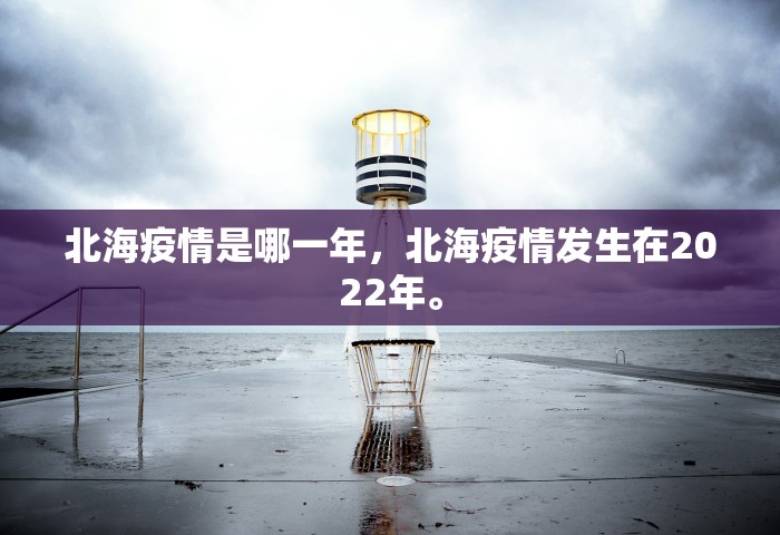 北海疫情是哪一年，北海疫情发生在2022年。