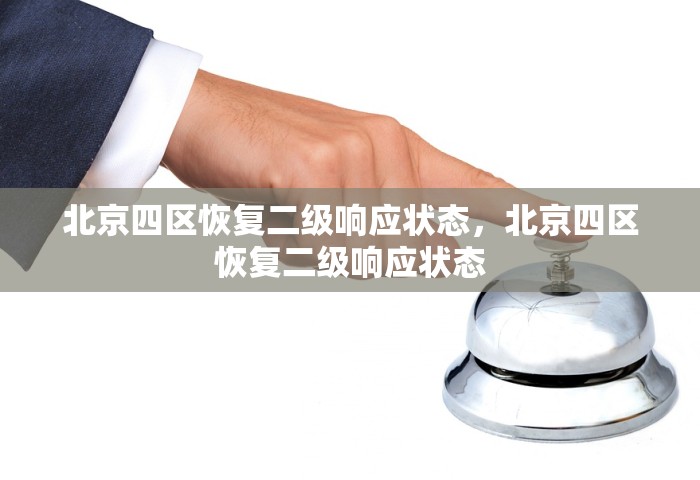 北京四区恢复二级响应状态	，北京四区恢复二级响应状态