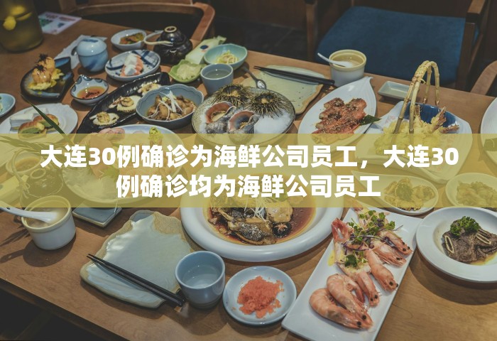 大连30例确诊为海鲜公司员工，大连30例确诊均为海鲜公司员工