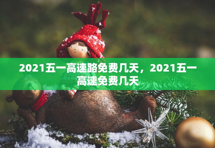 2021五一高速路免费几天，2021五一高速免费几天