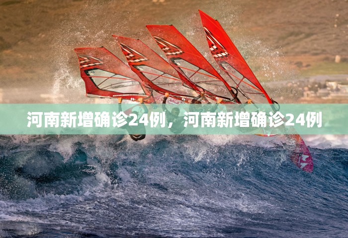 河南新增确诊24例，河南新增确诊24例