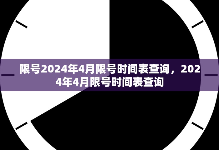 限号2024年4月限号时间表查询	，2024年4月限号时间表查询