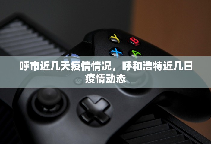 呼市近几天疫情情况，呼和浩特近几日疫情动态