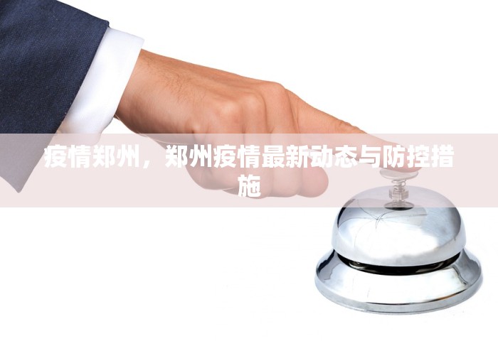 疫情郑州，郑州疫情最新动态与防控措施