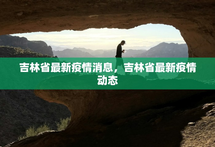 吉林省最新疫情消息，吉林省最新疫情动态