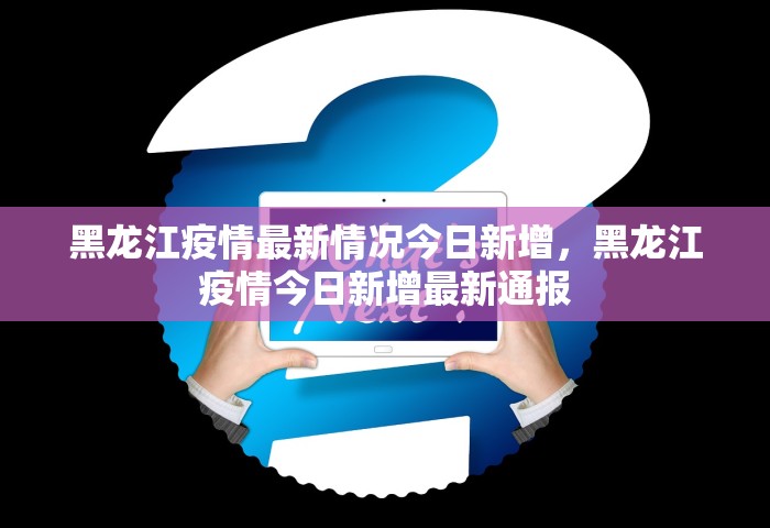 黑龙江疫情最新情况今日新增，黑龙江疫情今日新增最新通报