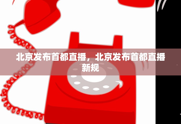 北京发布首都直播，北京发布首都直播新规