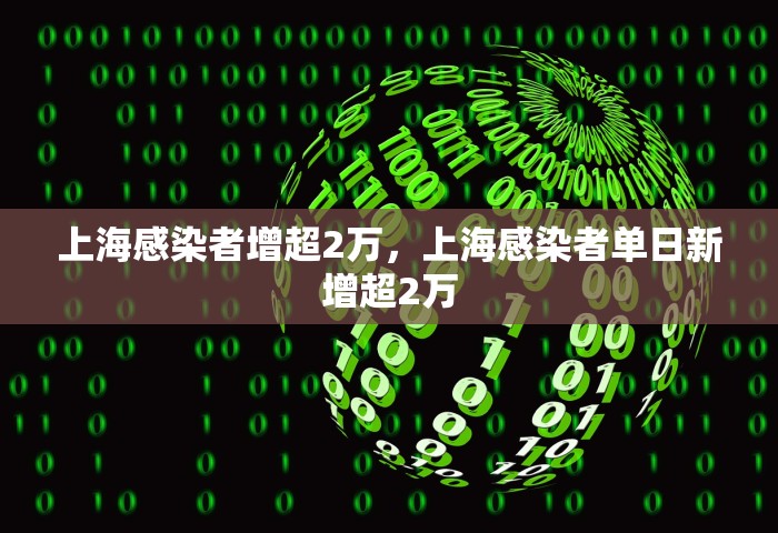 上海感染者增超2万	，上海感染者单日新增超2万