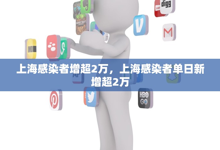 上海感染者增超2万，上海感染者单日新增超2万