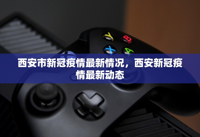 西安市新冠疫情最新情况，西安新冠疫情最新动态