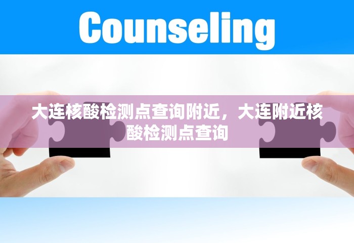 大连核酸检测点查询附近	，大连附近核酸检测点查询