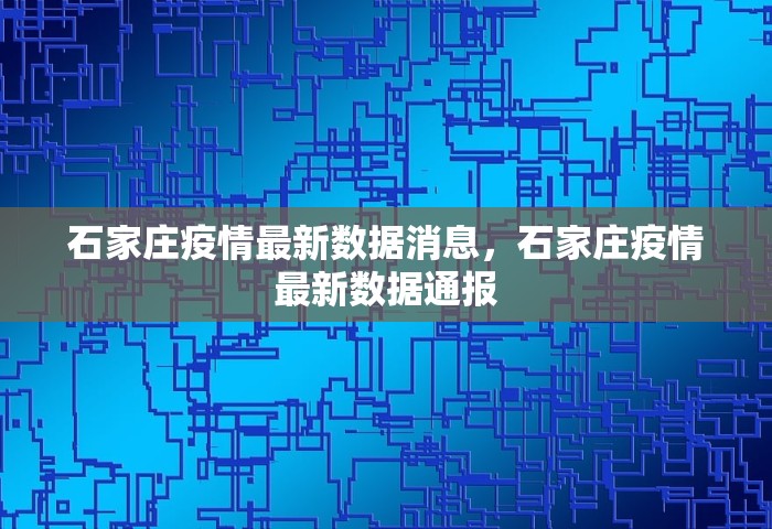 石家庄疫情最新数据消息	，石家庄疫情最新数据通报