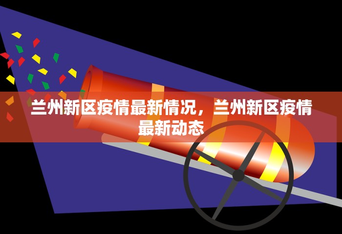 兰州新区疫情最新情况，兰州新区疫情最新动态