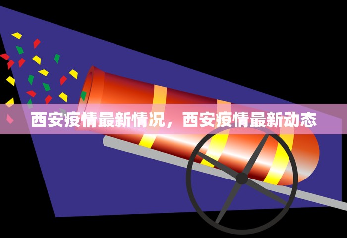 西安疫情最新情况，西安疫情最新动态