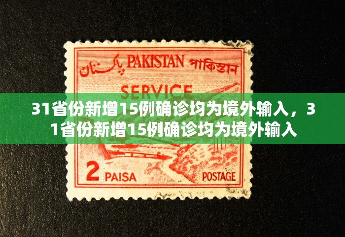 31省份新增15例确诊均为境外输入，31省份新增15例确诊均为境外输入