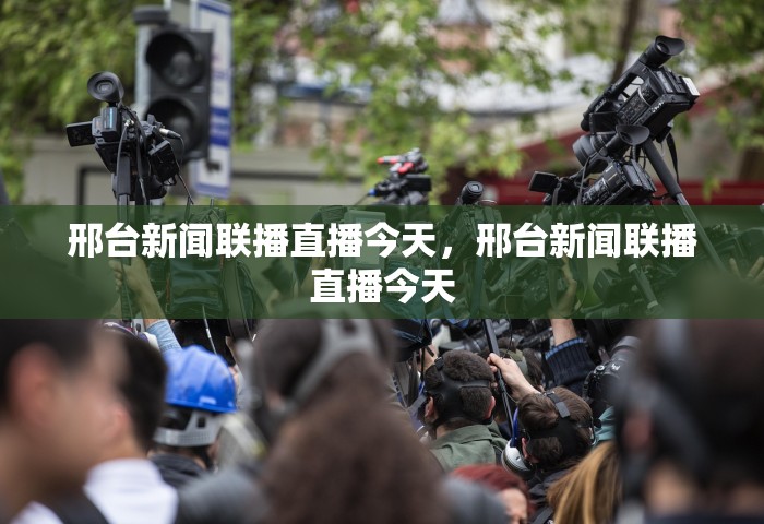 邢台新闻联播直播今天	，邢台新闻联播直播今天