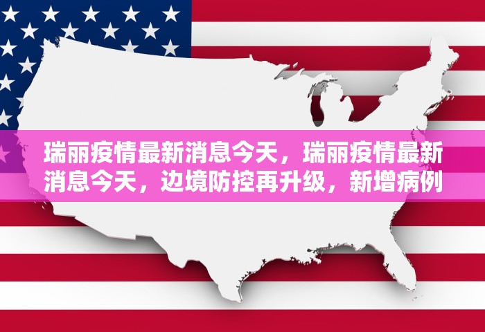 瑞丽疫情最新消息今天，瑞丽疫情最新消息今天	，边境防控再升级，新增病例与管控措施一览