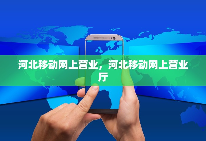 河北移动网上营业	，河北移动网上营业厅
