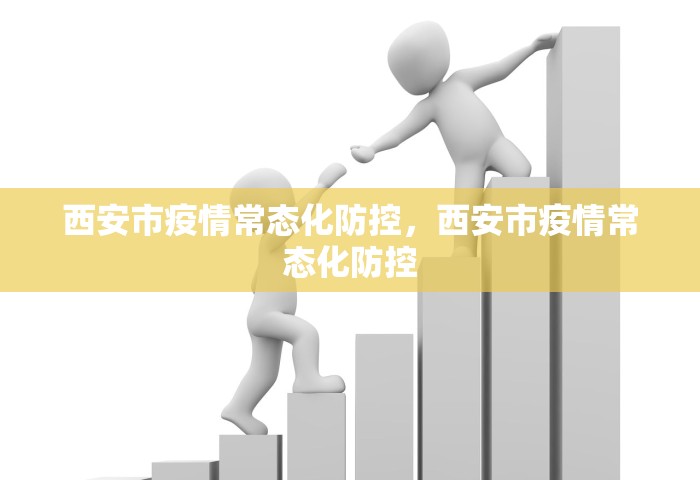 西安市疫情常态化防控	，西安市疫情常态化防控