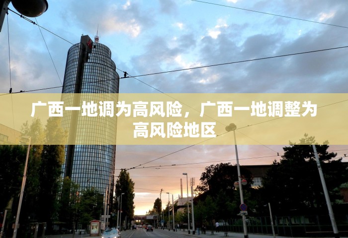 广西一地调为高风险	，广西一地调整为高风险地区