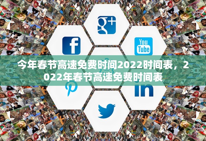 今年春节高速免费时间2022时间表	，2022年春节高速免费时间表
