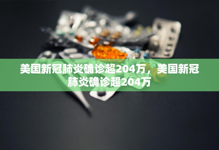 美国新冠肺炎确诊超204万	，美国新冠肺炎确诊超204万